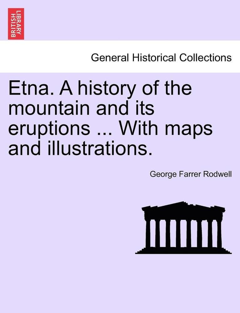 Etna. a History of the Mountain and Its Eruptions ... with Maps and Illustrations. 1