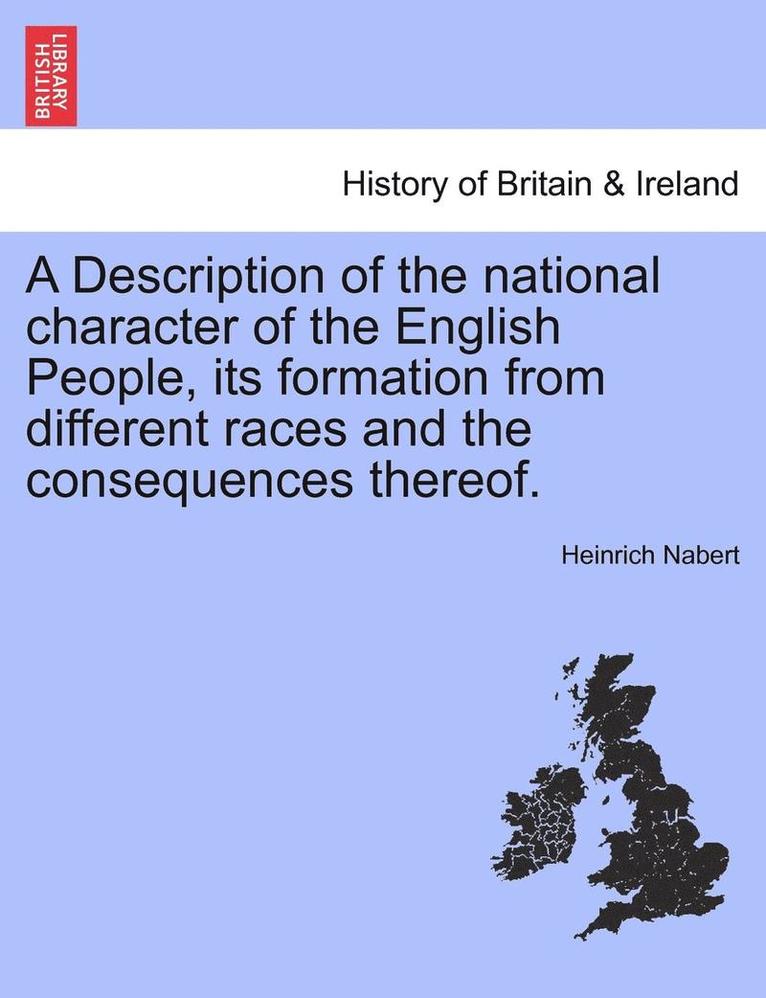 A Description of the National Character of the English People, Its Formation from Different Races and the Consequences Thereof. 1