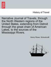 bokomslag Narrative Journal of Travels, Through the North Western Regions of the United States, Extending from Detroit Through the Great Chain of American Lakes