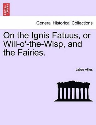 Jabez Allies - On the Ignis Fatuus, or Will-O'-The-Wisp, and the Fairies., Häftad