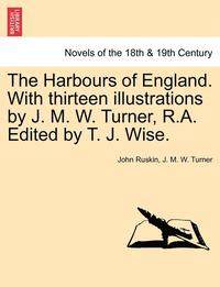 bokomslag The Harbours of England. with Thirteen Illustrations by J. M. W. Turner, R.A. Edited by T. J. Wise.