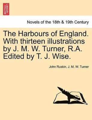 John Ruskin, J M W Turner - Harbours of England. with Thirteen Illustrations by J. M. W. Turner, R.A. Edited by T. J. Wise., Häftad