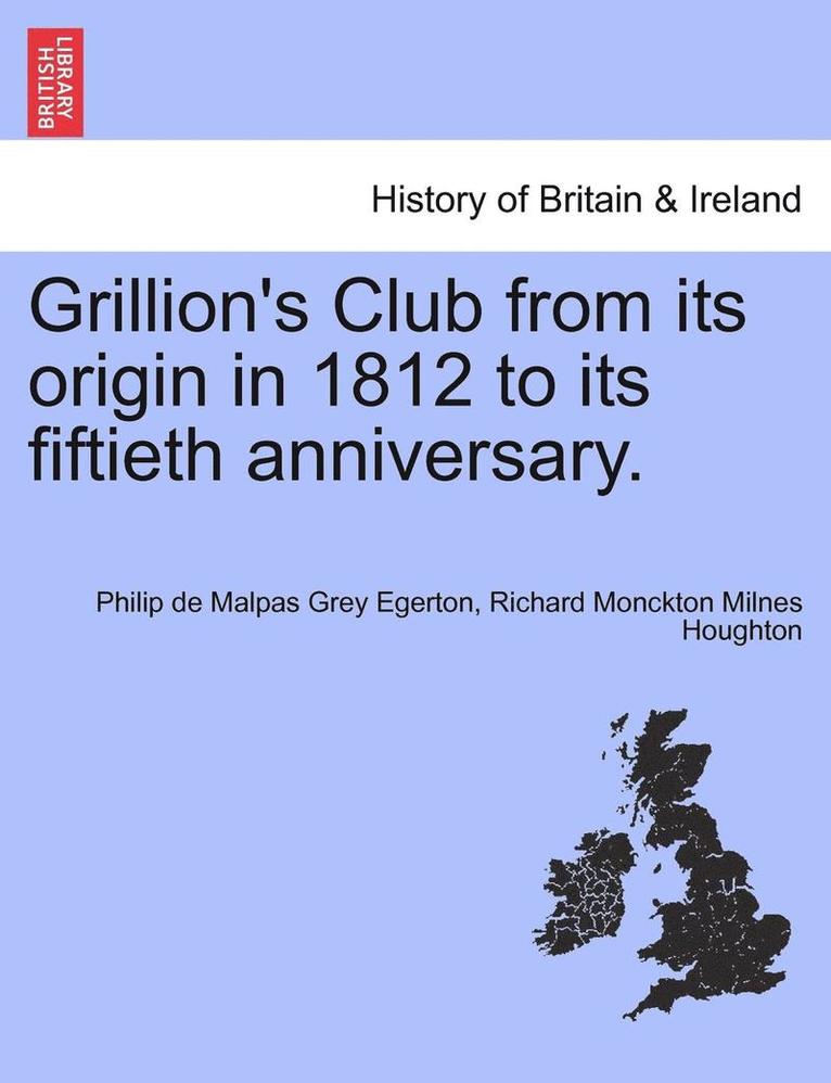 Grillion's Club from Its Origin in 1812 to Its Fiftieth Anniversary. 1