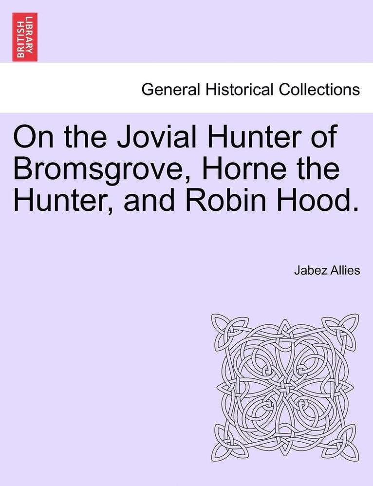 On the Jovial Hunter of Bromsgrove, Horne the Hunter, and Robin Hood. 1