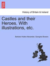 bokomslag Castles and Their Heroes. with Illustrations, Etc.