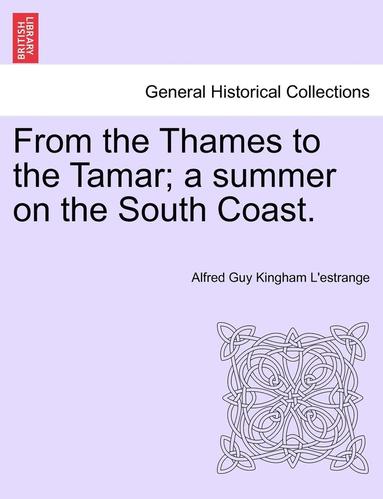 Alfred Guy Kingan L'Estrange - From the Thames to the Tamar; A Summer on the South Coast., Häftad