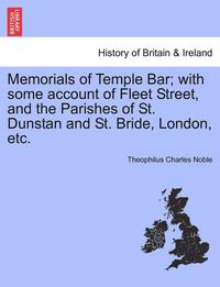 bokomslag Memorials of Temple Bar; With Some Account of Fleet Street, and the Parishes of St. Dunstan and St. Bride, London, Etc.