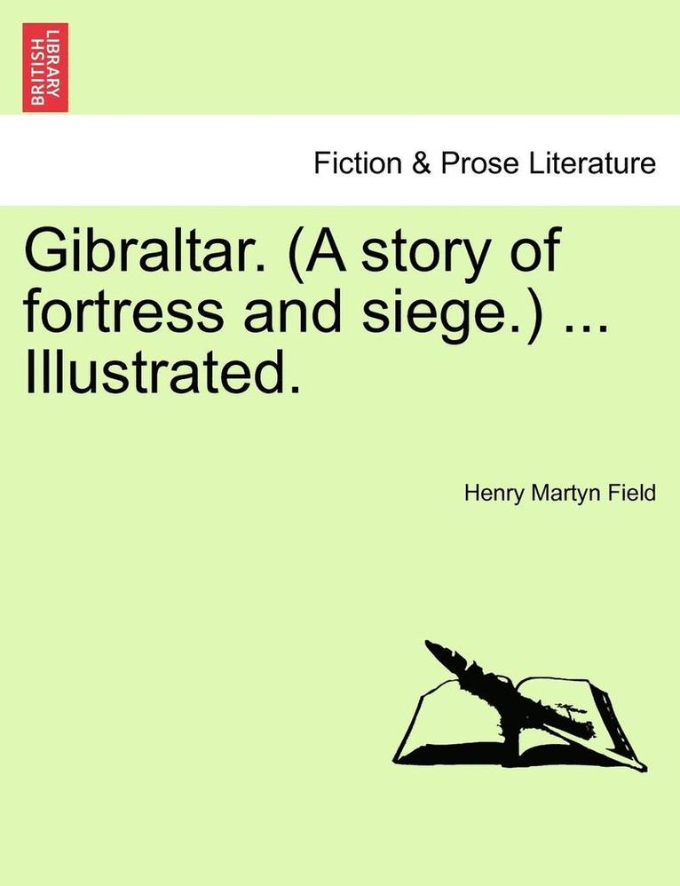 Henry Martyn Field - Gibraltar. (a Story of Fortress and Siege.) ... Illustrated., Häftad