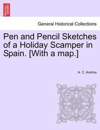 bokomslag Pen and Pencil Sketches of a Holiday Scamper in Spain. [With a Map.]