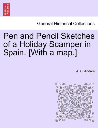 bokomslag Pen and Pencil Sketches of a Holiday Scamper in Spain. [With a Map.]