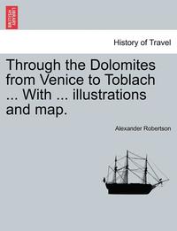 bokomslag Through the Dolomites from Venice to Toblach ... with ... Illustrations and Map.