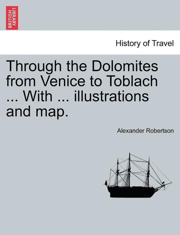 Through the Dolomites from Venice to Toblach ... with ... Illustrations and Map. 1