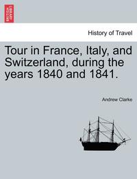 bokomslag Tour in France, Italy, and Switzerland, During the Years 1840 and 1841.