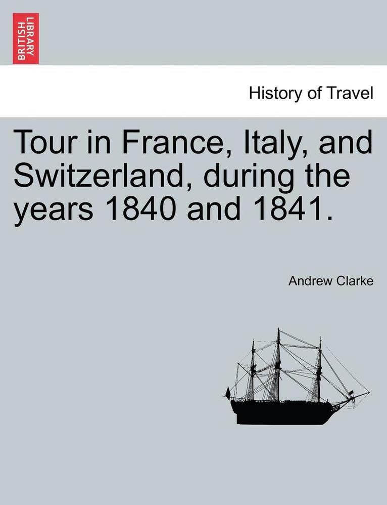 Tour in France, Italy, and Switzerland, During the Years 1840 and 1841. 1