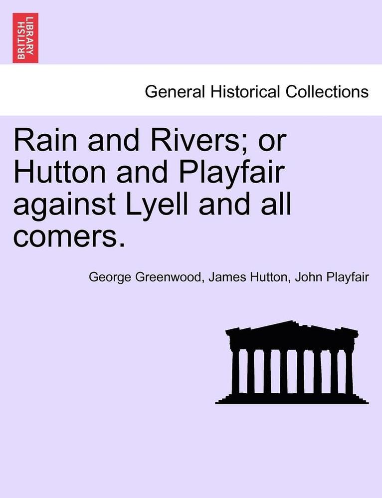 Rain and Rivers; Or Hutton and Playfair Against Lyell and All Comers. 1