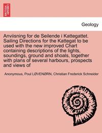bokomslag Anviisning for de Seilende I Kattegattet. Sailing Directions for the Kattegat to Be Used with the New Improved Chart Containing Descriptions of the Lights, Soundings, Ground and Shoals, Together with