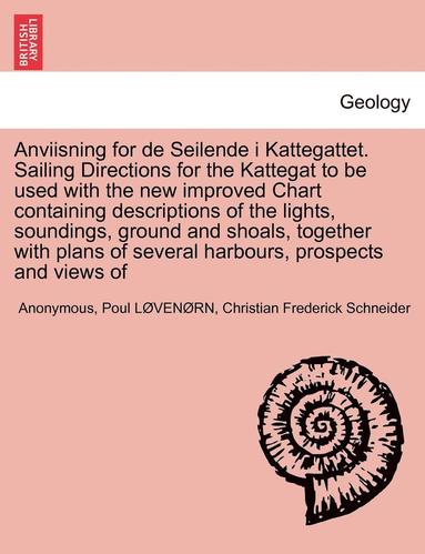 bokomslag Anviisning for de Seilende I Kattegattet. Sailing Directions for the Kattegat to Be Used with the New Improved Chart Containing Descriptions of the Lights, Soundings, Ground and Shoals, Together with