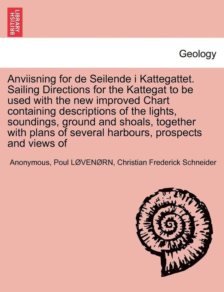 Anviisning for de Seilende I Kattegattet. Sailing Directions for the Kattegat to Be Used with the New Improved Chart Containing Descriptions of the Lights, Soundings, Ground and Shoals, Together with 1