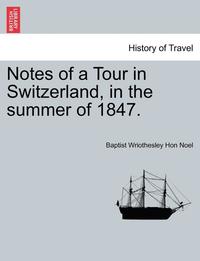 bokomslag Notes of a Tour in Switzerland, in the Summer of 1847.