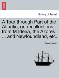 bokomslag A Tour Through Part of the Atlantic; Or, Recollections from Madeira, the Azores ... and Newfoundland, Etc.
