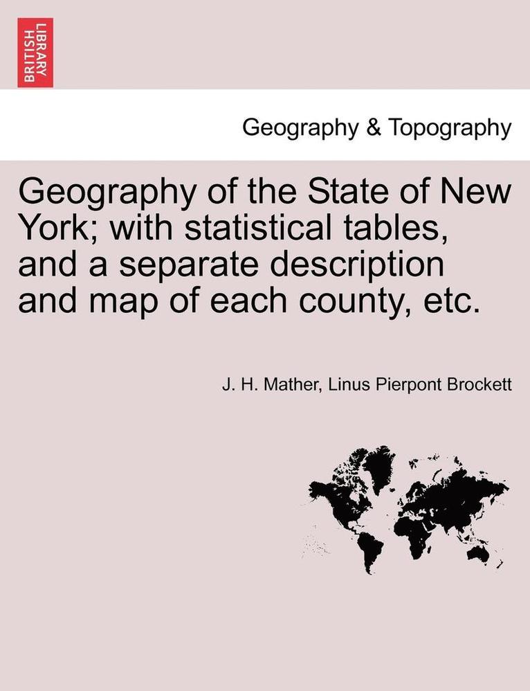 Geography of the State of New York; With Statistical Tables, and a Separate Description and Map of Each County, Etc. 1