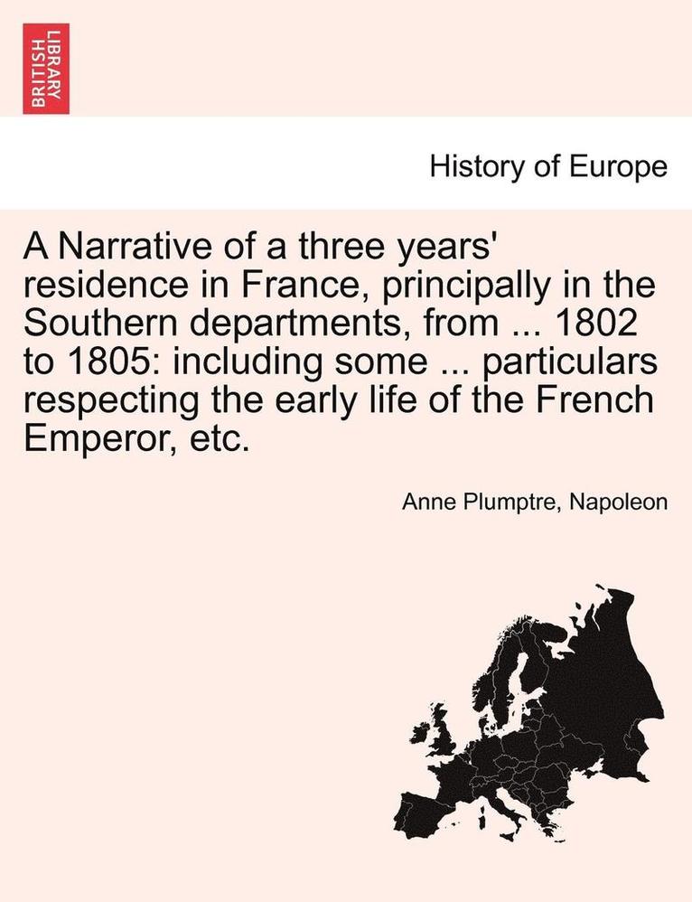 A Narrative of a Three Years' Residence in France, Principally in the Southern Departments, from ... 1802 to 1805 1
