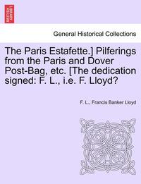 bokomslag The Paris Estafette.] Pilferings from the Paris and Dover Post-Bag, Etc. [The Dedication Signed