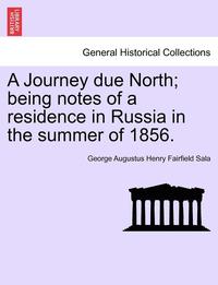 bokomslag A Journey Due North; Being Notes of a Residence in Russia in the Summer of 1856.