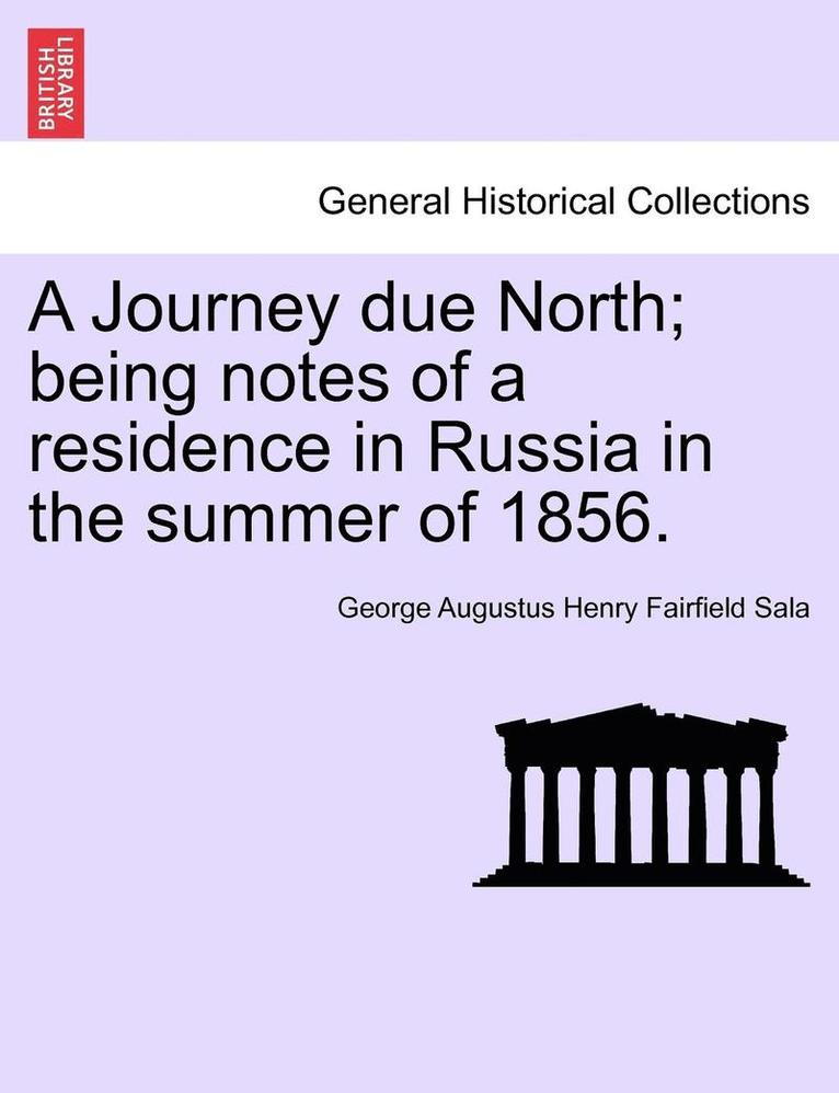 A Journey Due North; Being Notes of a Residence in Russia in the Summer of 1856.