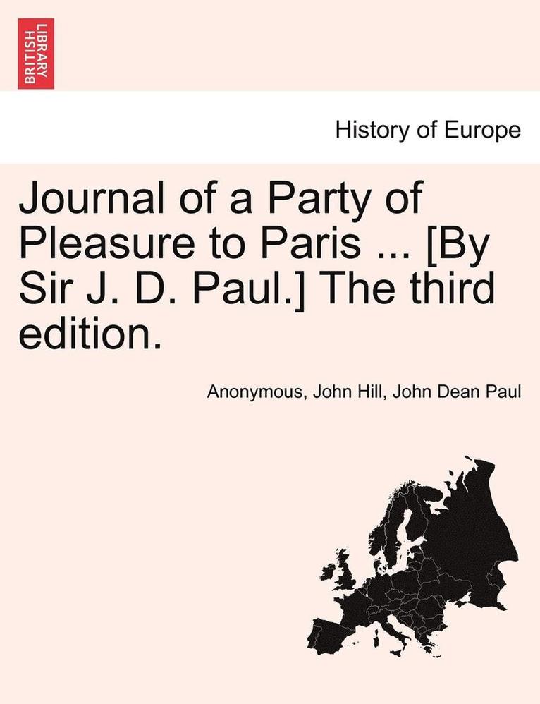 Anonymous, John Hill, John Dean Paul - Journal of a Party of Pleasure to Paris ... [By Sir J. D. Paul.] the Third Edition., Häftad