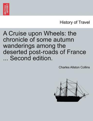 bokomslag A Cruise Upon Wheels: The Chronicle of Some Autumn Wanderings Among the Deserted Post-Roads of France ... Second Edition.