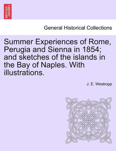 bokomslag Summer Experiences of Rome, Perugia and Sienna in 1854; And Sketches of the Islands in the Bay of Naples. with Illustrations.