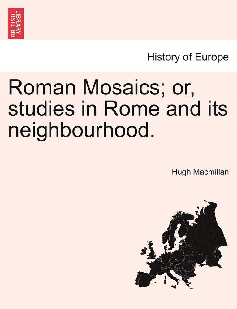 Roman Mosaics; Or, Studies in Rome and Its Neighbourhood.