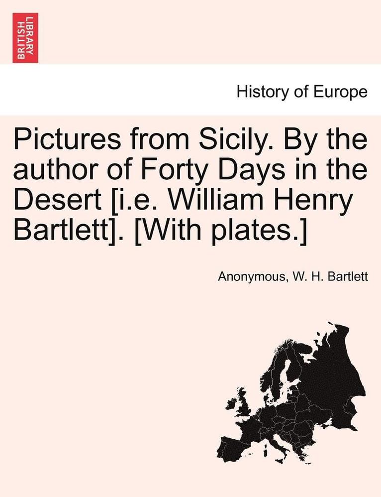 Anonymous, W. H. Bartlett - Pictures from Sicily. by the Author of Forty Days in the Desert [I.E. William Henry Bartlett]. [With Plates.], Häftad