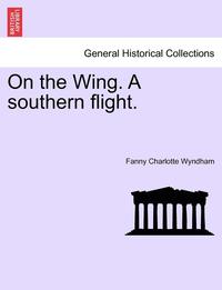 bokomslag On the Wing. a Southern Flight.