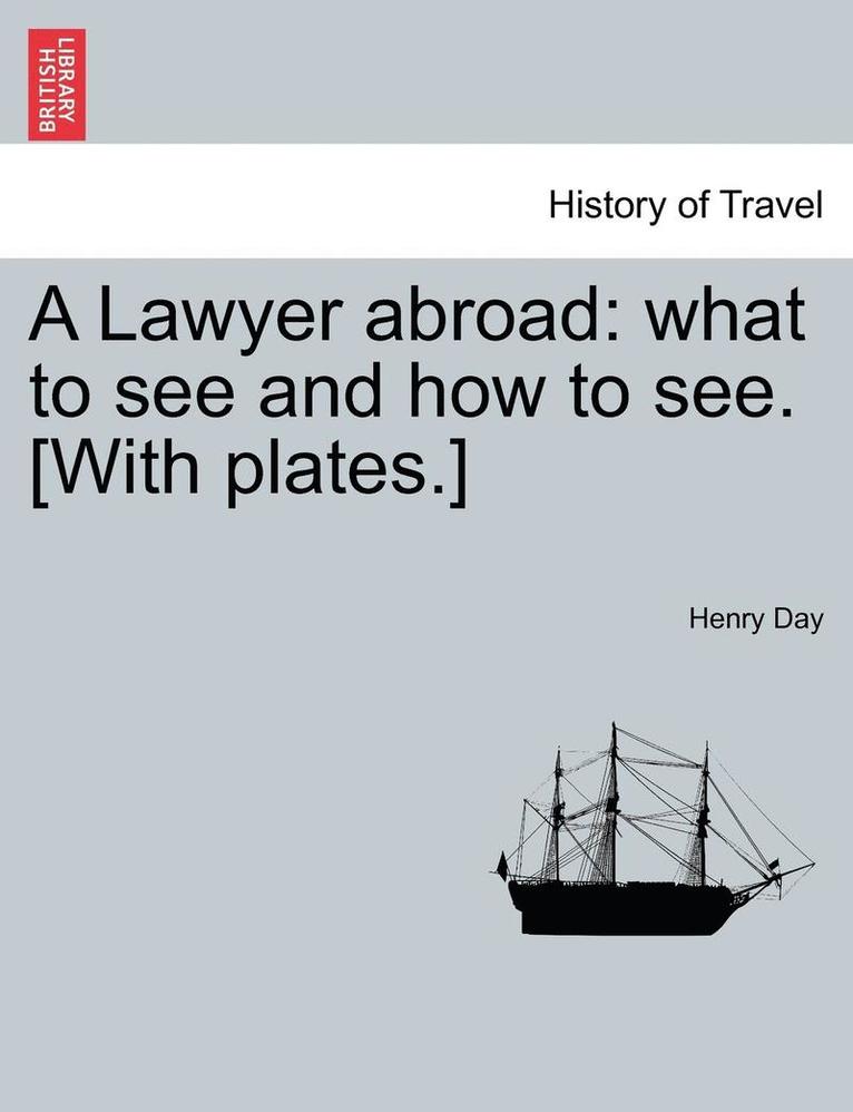 A Lawyer Abroad: What to See and How to See. [With Plates.]