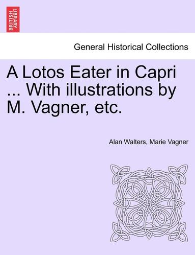 bokomslag A Lotos Eater in Capri ... with Illustrations by M. Vagner, Etc.