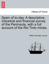 bokomslag Spain of To-Day. a Descriptive, Industrial and Financial Survey of the Peninsula, with a Full Account of the Rio Tinto Mines.