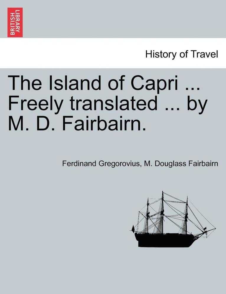 The Island of Capri ... Freely Translated ... by M. D. Fairbairn. 1
