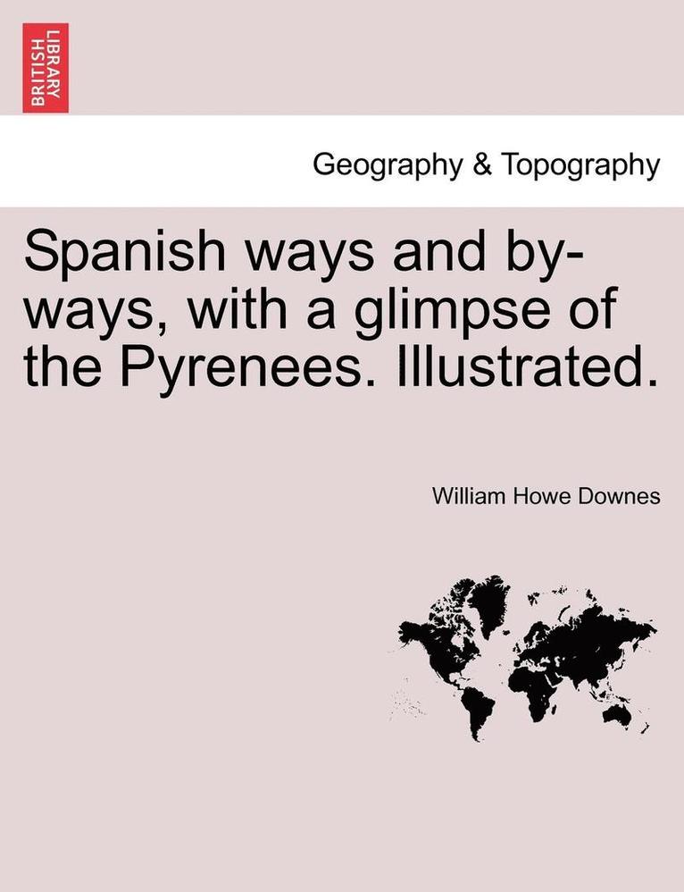 Spanish Ways and By-Ways, with a Glimpse of the Pyrenees. Illustrated. 1