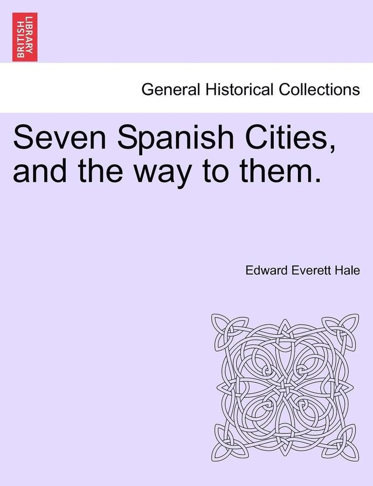 Seven Spanish Cities, and the Way to Them. 1