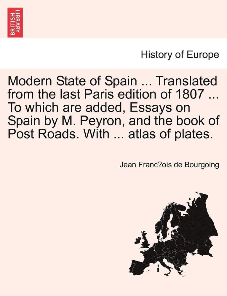 Modern State of Spain ... Translated from the Last Paris Edition of 1807 ... to Which Are Added, Essays on Spain by M. Peyron, and the Book of Post Roads. with ... Atlas of Plates. Vol.III 1