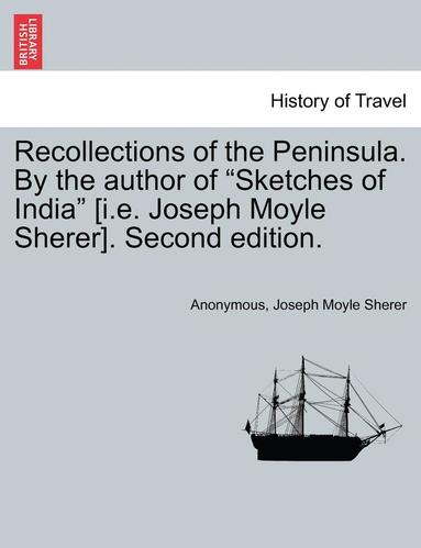 bokomslag Recollections of the Peninsula. by the Author of 'Sketches of India' [I.E. Joseph Moyle Sherer]. Second Edition.