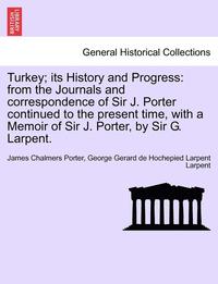 bokomslag Turkey; Its History and Progress: From the Journals and Correspondence of Sir J. Porter Continued to the Present Time, with a Memoir of Sir J. Porter,