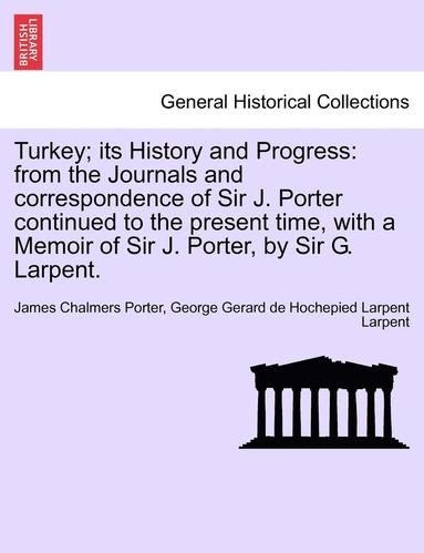 bokomslag Turkey; Its History and Progress: From the Journals and Correspondence of Sir J. Porter Continued to the Present Time, with a Memoir of Sir J. Porter,