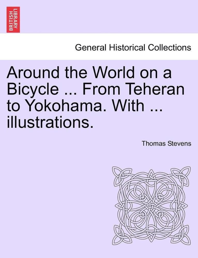 Thomas Stevens - Around the World on a Bicycle ... From Teheran to Yokohama. With ... illustrations., Häftad