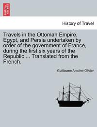 bokomslag Travels in the Ottoman Empire, Egypt, and Persia undertaken by order of the government of France, during the first six years of the Republic ... Translated from the French.