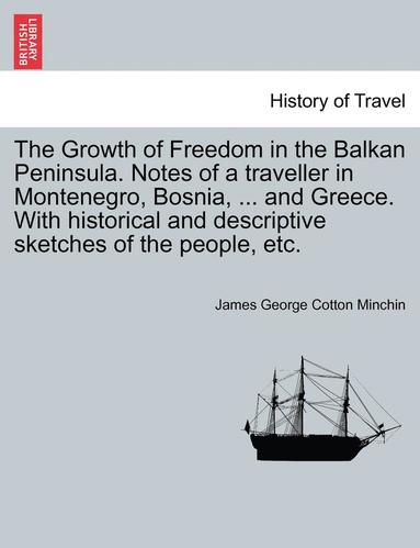 bokomslag Growth of Freedom in the Balkan Peninsula. Notes of a Traveller in Montenegro, Bosnia, ... and Greece. with Historical and Descriptive Sketches of the People, Etc.