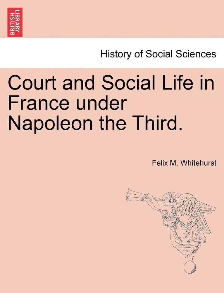 Court and Social Life in France Under Napoleon the Third.