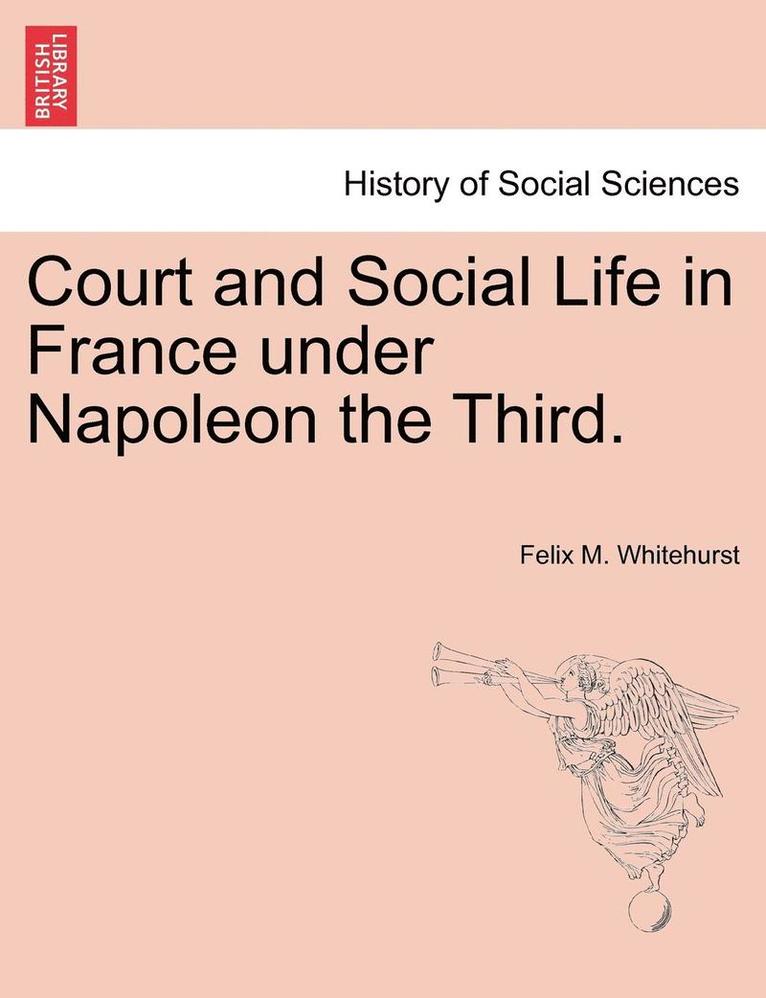 Court and Social Life in France Under Napoleon the Third. 1